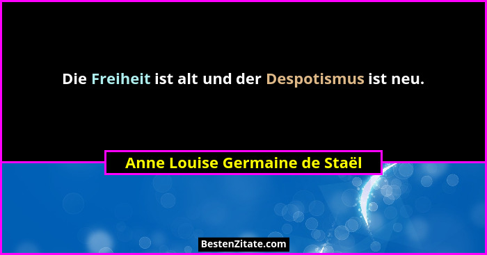 Die Freiheit ist alt und der Despotismus ist neu.... - Anne Louise Germaine de Staël