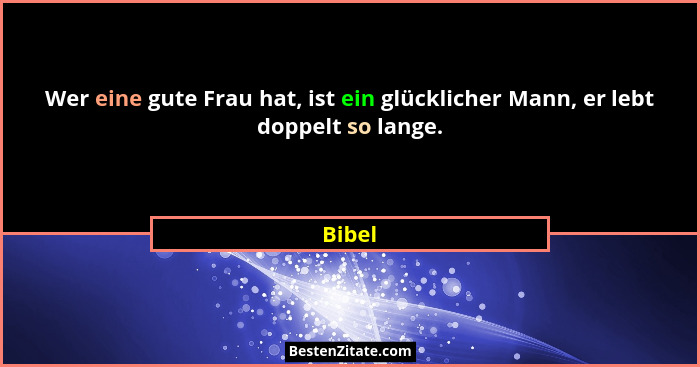 Wer eine gute Frau hat, ist ein glücklicher Mann, er lebt doppelt so lange.... - Bibel