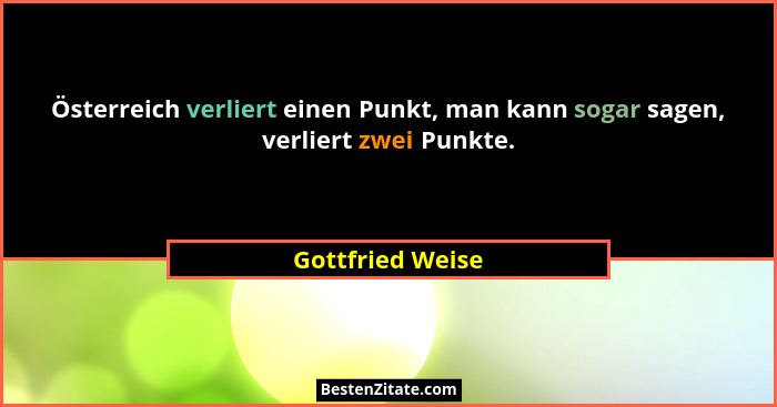 Österreich verliert einen Punkt, man kann sogar sagen, verliert zwei Punkte.... - Gottfried Weise
