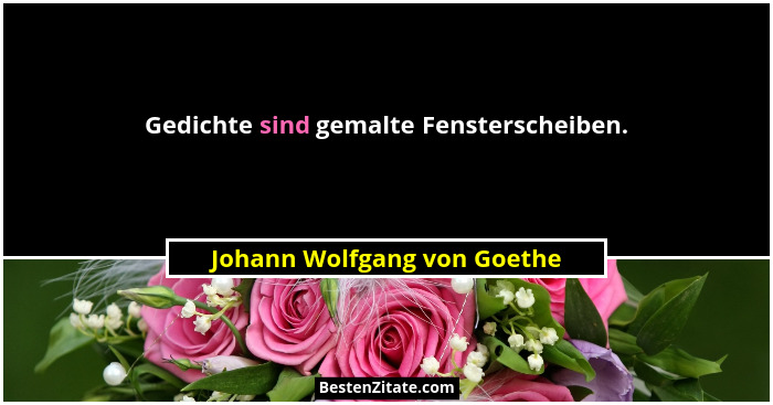 Gedichte sind gemalte Fensterscheiben.... - Johann Wolfgang von Goethe