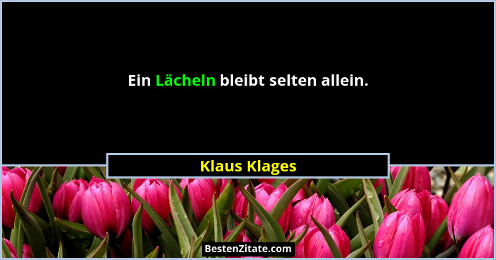 Ein Lächeln bleibt selten allein.... - Klaus Klages