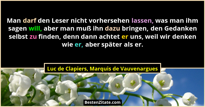 Man darf den Leser nicht vorhersehen lassen, was man ihm sagen will, aber man muß ihn dazu bringen, den Ged... - Luc de Clapiers, Marquis de Vauvenargues