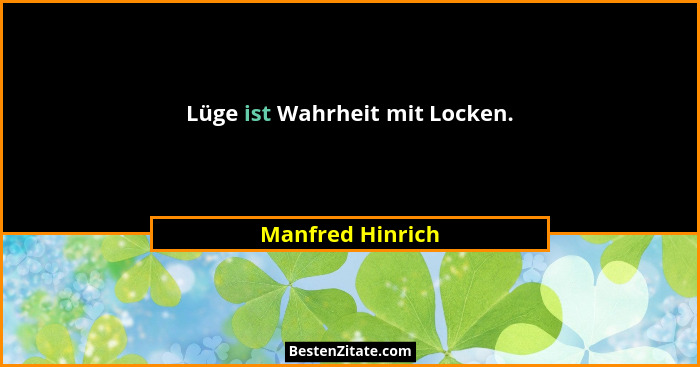 Lüge ist Wahrheit mit Locken.... - Manfred Hinrich