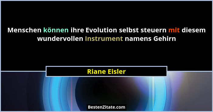 Menschen können ihre Evolution selbst steuern mit diesem wundervollen Instrument namens Gehirn... - Riane Eisler
