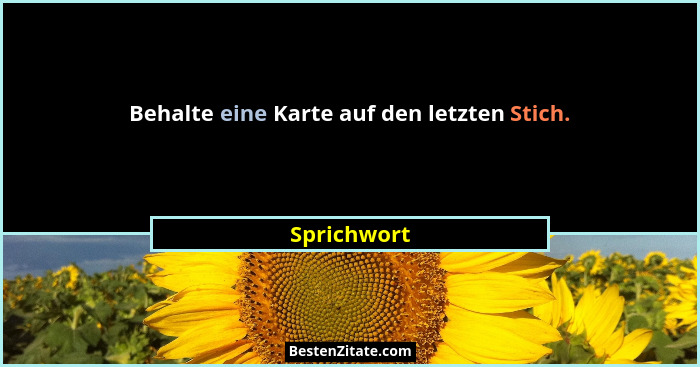 Behalte eine Karte auf den letzten Stich.... - Sprichwort