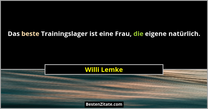 Das beste Trainingslager ist eine Frau, die eigene natürlich.... - Willi Lemke