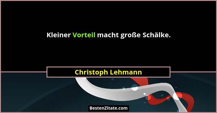 Kleiner Vorteil macht große Schälke.... - Christoph Lehmann