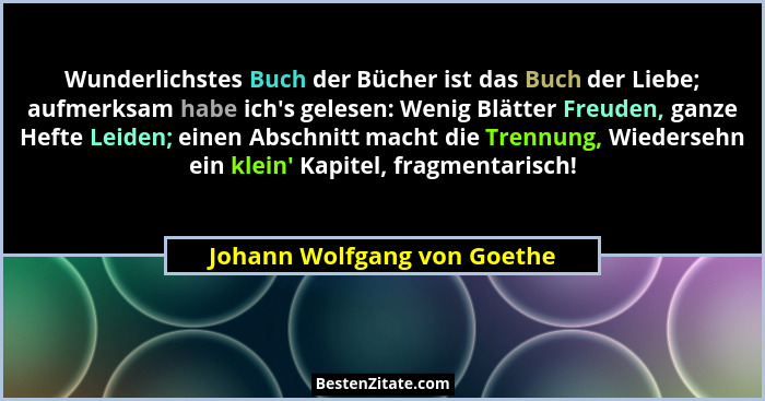 Wunderlichstes Buch der Bücher ist das Buch der Liebe; aufmerksam habe ich's gelesen: Wenig Blätter Freuden, ganze He... - Johann Wolfgang von Goethe