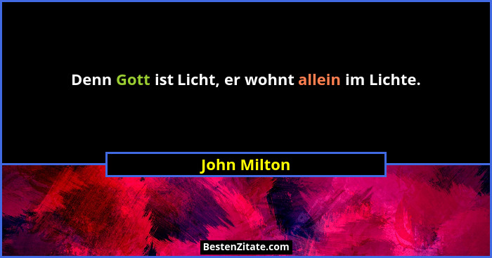 Denn Gott ist Licht, er wohnt allein im Lichte.... - John Milton