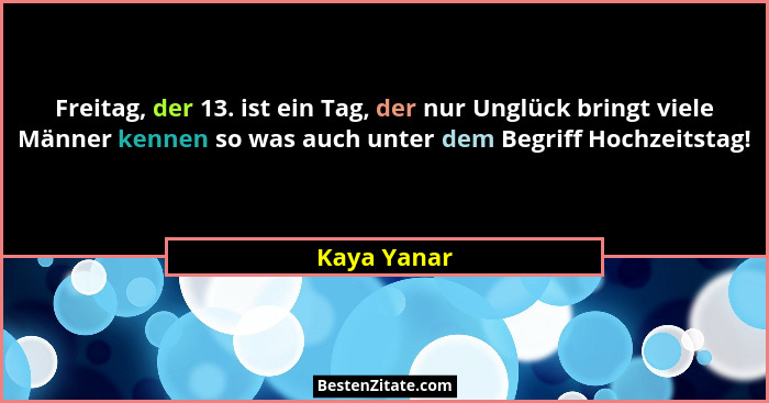 Freitag, der 13. ist ein Tag, der nur Unglück bringt viele Männer kennen so was auch unter dem Begriff Hochzeitstag!... - Kaya Yanar