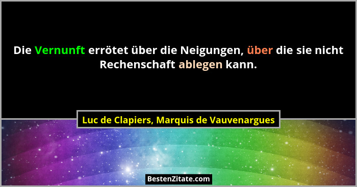 Die Vernunft errötet über die Neigungen, über die sie nicht Rechenschaft ablegen kann.... - Luc de Clapiers, Marquis de Vauvenargues