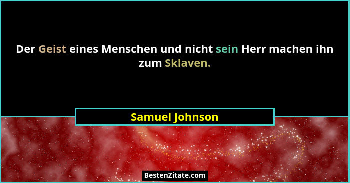 Der Geist eines Menschen und nicht sein Herr machen ihn zum Sklaven.... - Samuel Johnson