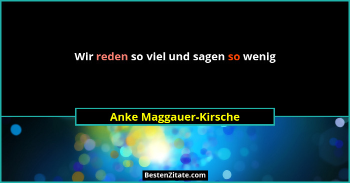 Wir reden so viel und sagen so wenig... - Anke Maggauer-Kirsche