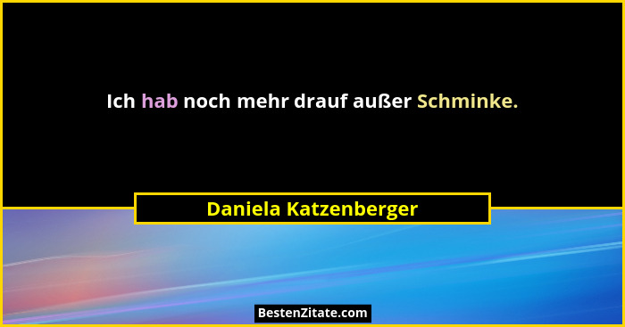 Ich hab noch mehr drauf außer Schminke.... - Daniela Katzenberger