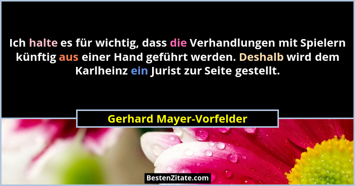 Ich halte es für wichtig, dass die Verhandlungen mit Spielern künftig aus einer Hand geführt werden. Deshalb wird dem Karlhe... - Gerhard Mayer-Vorfelder