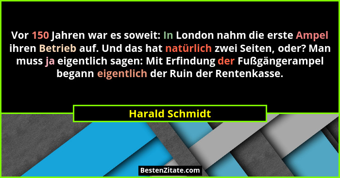 Vor 150 Jahren war es soweit: In London nahm die erste Ampel ihren Betrieb auf. Und das hat natürlich zwei Seiten, oder? Man muss ja... - Harald Schmidt