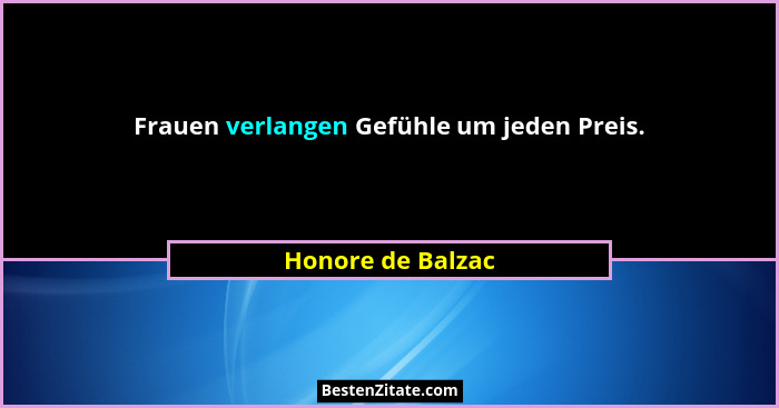 Frauen verlangen Gefühle um jeden Preis.... - Honore de Balzac