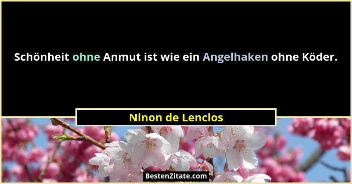 Schönheit ohne Anmut ist wie ein Angelhaken ohne Köder.... - Ninon de Lenclos