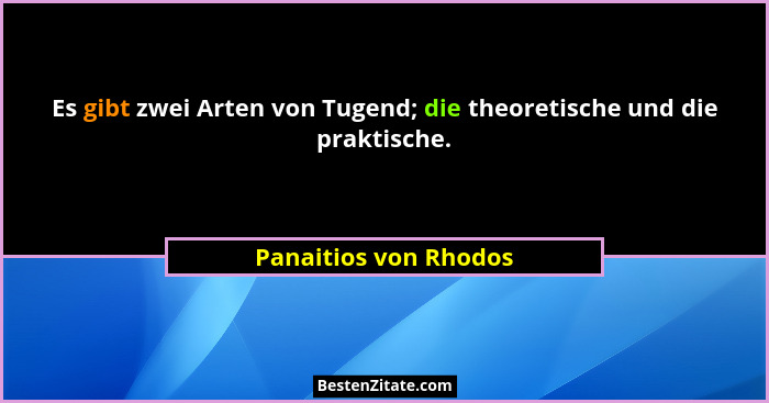 Es gibt zwei Arten von Tugend; die theoretische und die praktische.... - Panaitios von Rhodos