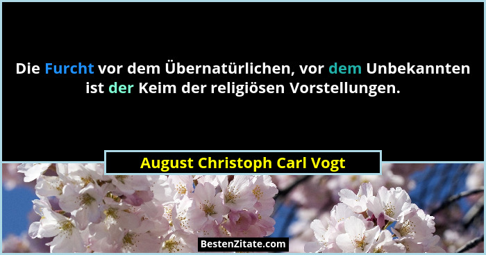 Die Furcht vor dem Übernatürlichen, vor dem Unbekannten ist der Keim der religiösen Vorstellungen.... - August Christoph Carl Vogt