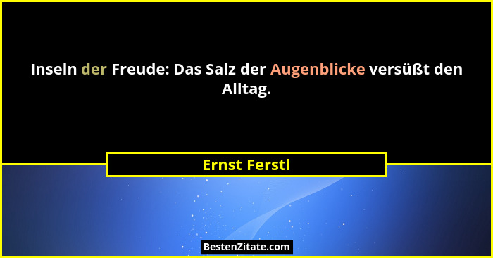 Inseln der Freude: Das Salz der Augenblicke versüßt den Alltag.... - Ernst Ferstl