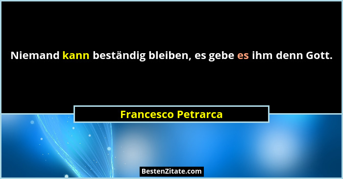 Niemand kann beständig bleiben, es gebe es ihm denn Gott.... - Francesco Petrarca