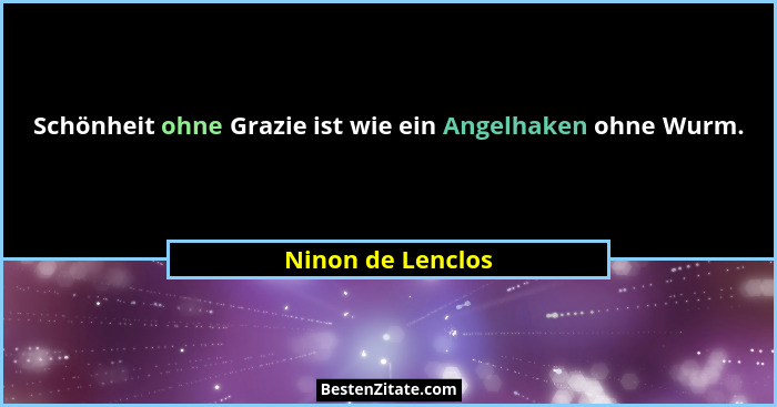 Schönheit ohne Grazie ist wie ein Angelhaken ohne Wurm.... - Ninon de Lenclos