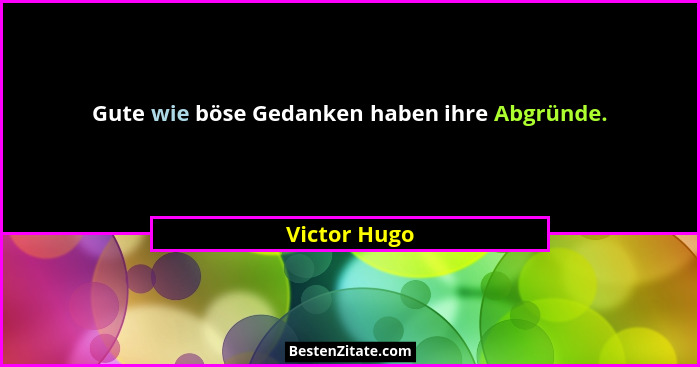 Gute wie böse Gedanken haben ihre Abgründe.... - Victor Hugo