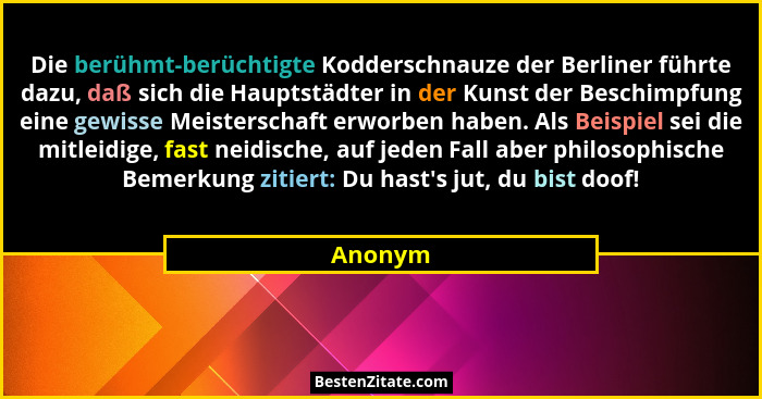 Die berühmt-berüchtigte Kodderschnauze der Berliner führte dazu, daß sich die Hauptstädter in der Kunst der Beschimpfung eine gewisse Meister... - Anonym