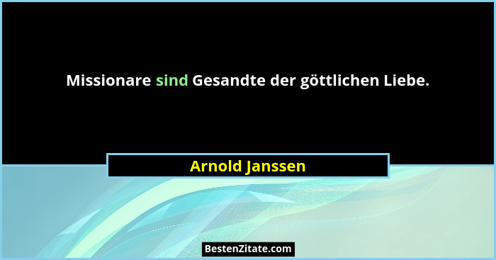 Missionare sind Gesandte der göttlichen Liebe.... - Arnold Janssen