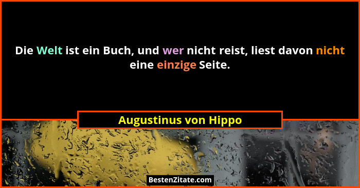 Die Welt ist ein Buch, und wer nicht reist, liest davon nicht eine einzige Seite.... - Augustinus von Hippo