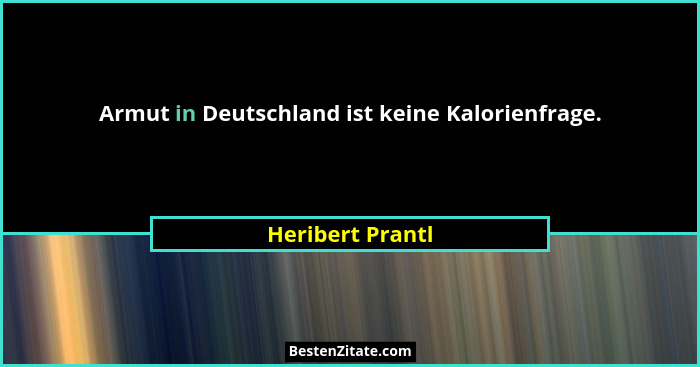 Armut in Deutschland ist keine Kalorienfrage.... - Heribert Prantl