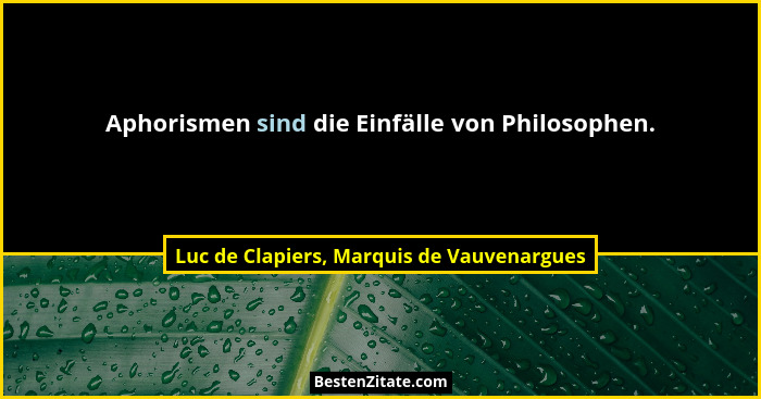 Aphorismen sind die Einfälle von Philosophen.... - Luc de Clapiers, Marquis de Vauvenargues