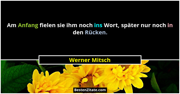 Am Anfang fielen sie ihm noch ins Wort, später nur noch in den Rücken.... - Werner Mitsch