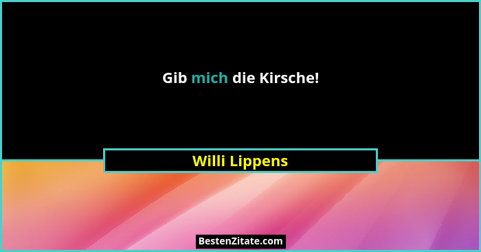 Gib mich die Kirsche!... - Willi Lippens