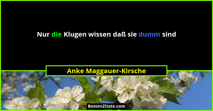 Nur die Klugen wissen daß sie dumm sind... - Anke Maggauer-Kirsche