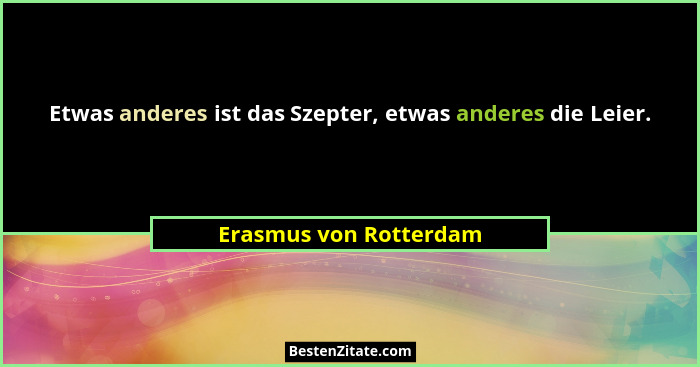 Etwas anderes ist das Szepter, etwas anderes die Leier.... - Erasmus von Rotterdam