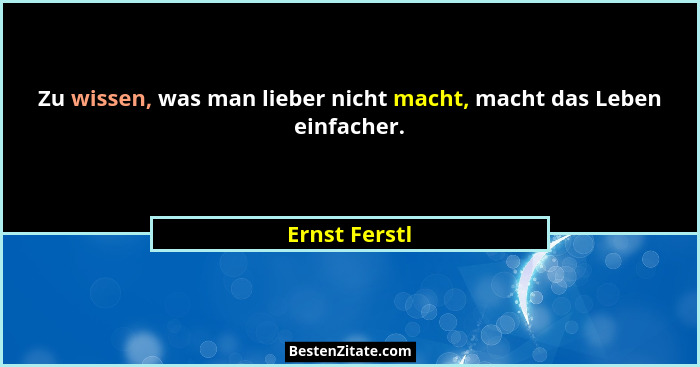 Zu wissen, was man lieber nicht macht, macht das Leben einfacher.... - Ernst Ferstl