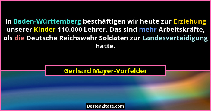 In Baden-Württemberg beschäftigen wir heute zur Erziehung unserer Kinder 110.000 Lehrer. Das sind mehr Arbeitskräfte, als di... - Gerhard Mayer-Vorfelder