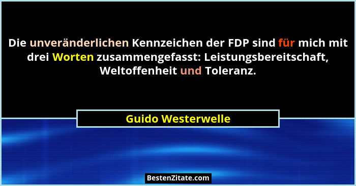 Die unveränderlichen Kennzeichen der FDP sind für mich mit drei Worten zusammengefasst: Leistungsbereitschaft, Weltoffenheit und T... - Guido Westerwelle