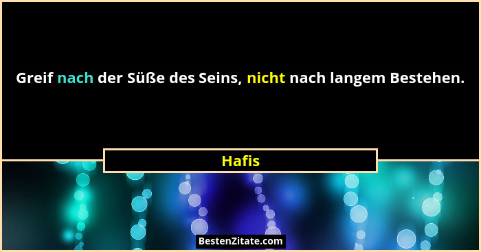 Greif nach der Süße des Seins, nicht nach langem Bestehen.... - Hafis