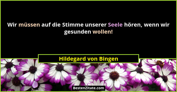 Wir müssen auf die Stimme unserer Seele hören, wenn wir gesunden wollen!... - Hildegard von Bingen