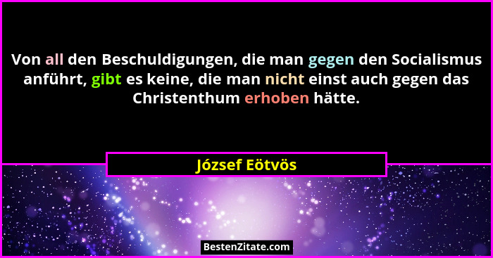 Von all den Beschuldigungen, die man gegen den Socialismus anführt, gibt es keine, die man nicht einst auch gegen das Christenthum erh... - József Eötvös