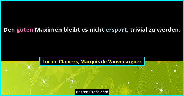 Den guten Maximen bleibt es nicht erspart, trivial zu werden.... - Luc de Clapiers, Marquis de Vauvenargues