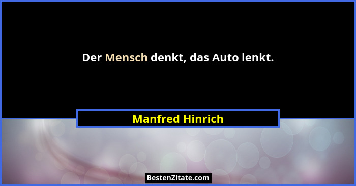 Der Mensch denkt, das Auto lenkt.... - Manfred Hinrich