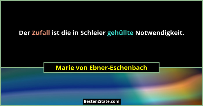 Der Zufall ist die in Schleier gehüllte Notwendigkeit.... - Marie von Ebner-Eschenbach
