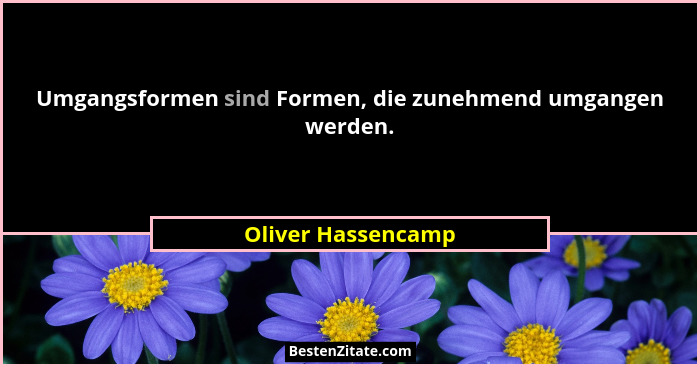 Umgangsformen sind Formen, die zunehmend umgangen werden.... - Oliver Hassencamp