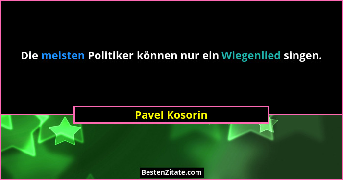 Die meisten Politiker können nur ein Wiegenlied singen.... - Pavel Kosorin