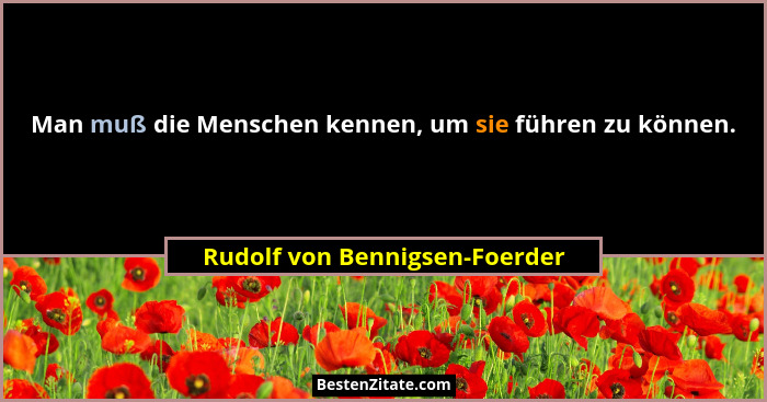 Man muß die Menschen kennen, um sie führen zu können.... - Rudolf von Bennigsen-Foerder