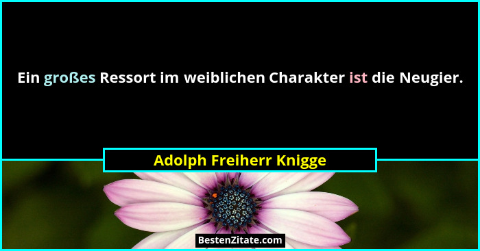Ein großes Ressort im weiblichen Charakter ist die Neugier.... - Adolph Freiherr Knigge